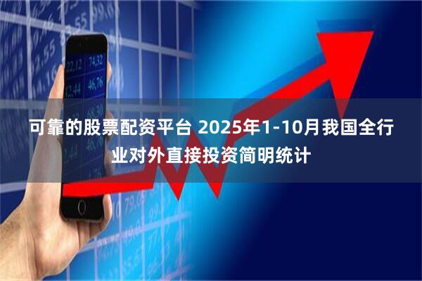 可靠的股票配资平台 2025年1-10月我国全行业对外直接投资简明统计