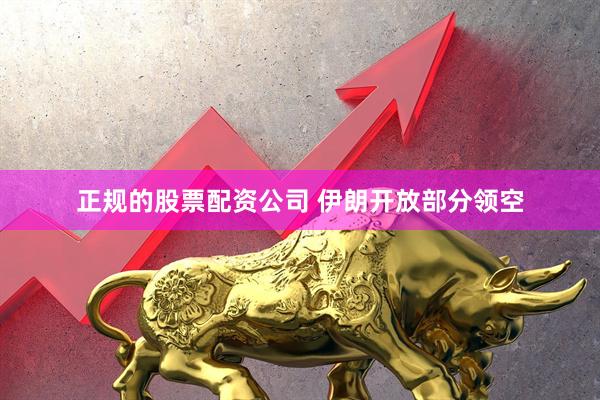 正规的股票配资公司 伊朗开放部分领空