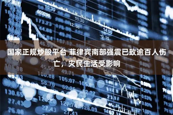 国家正规炒股平台 菲律宾南部强震已致逾百人伤亡，灾民生活受影响